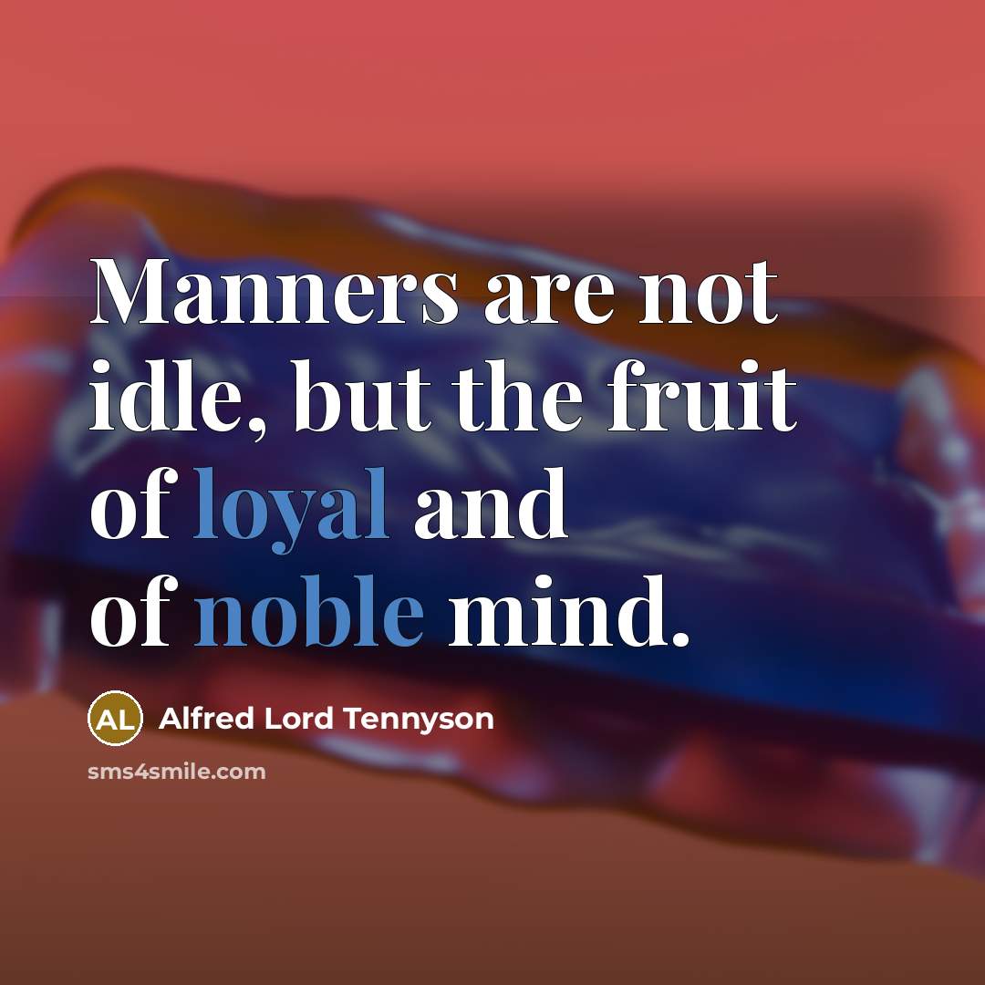 “Manners are not idle, but the fruit of loyal and…” quote by Alfred Lord Tennyson