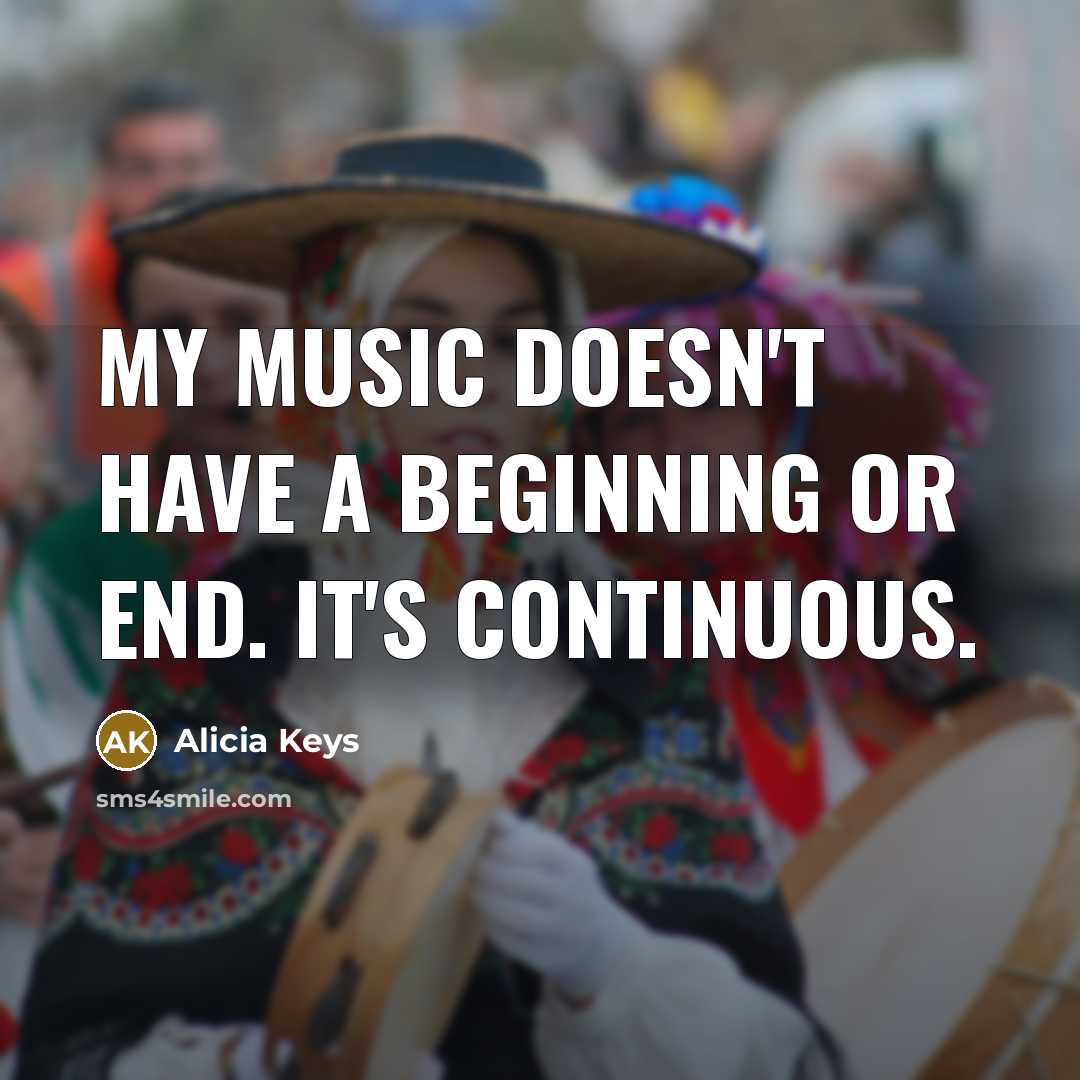 “My music doesn't have a beginning or end. It's continuous.…” quote by Alicia Keys