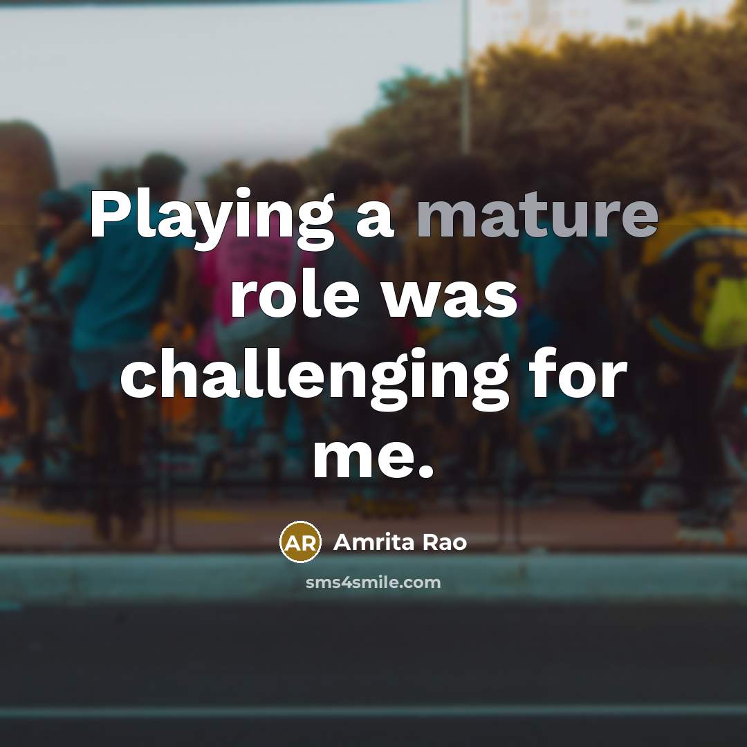 “Playing a mature role was challenging for me.…” quote by Amrita Rao