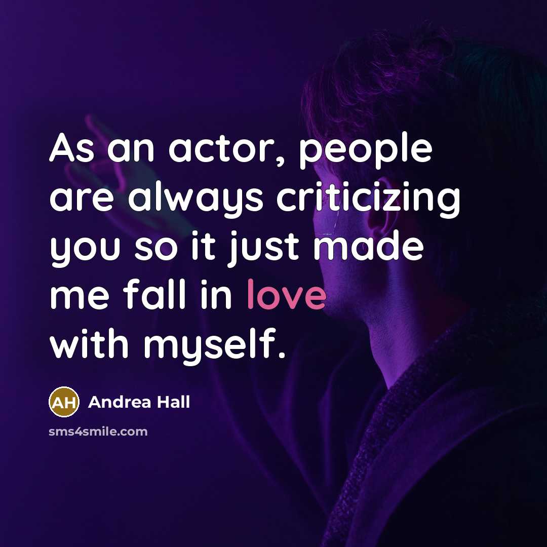 “As an actor, people are always criticizing you so it just made me fall in love with myself.” quote by Andrea Hall
