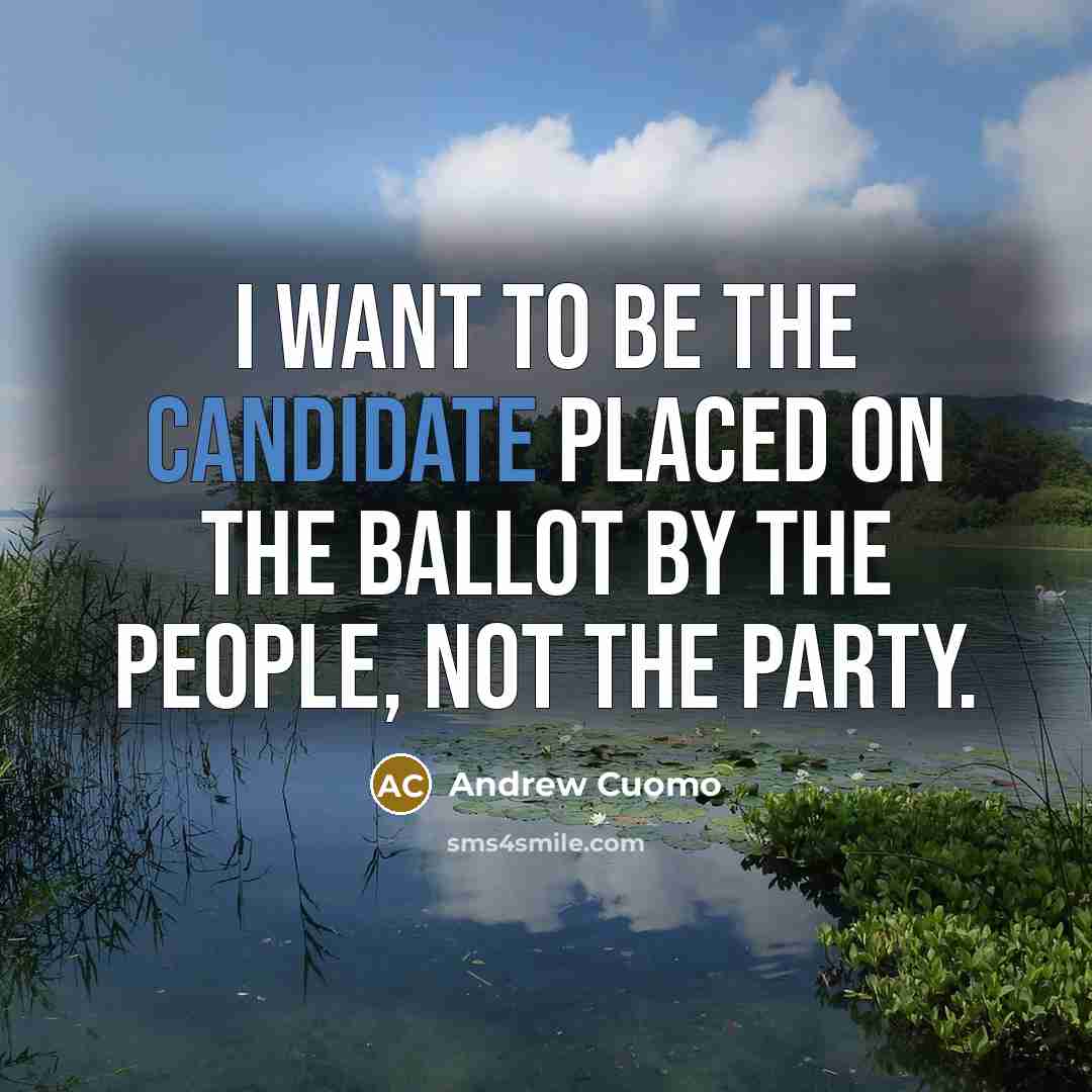 “I want to be the candidate placed on the ballot by the people, not the party.” quote by Andrew Cuomo
