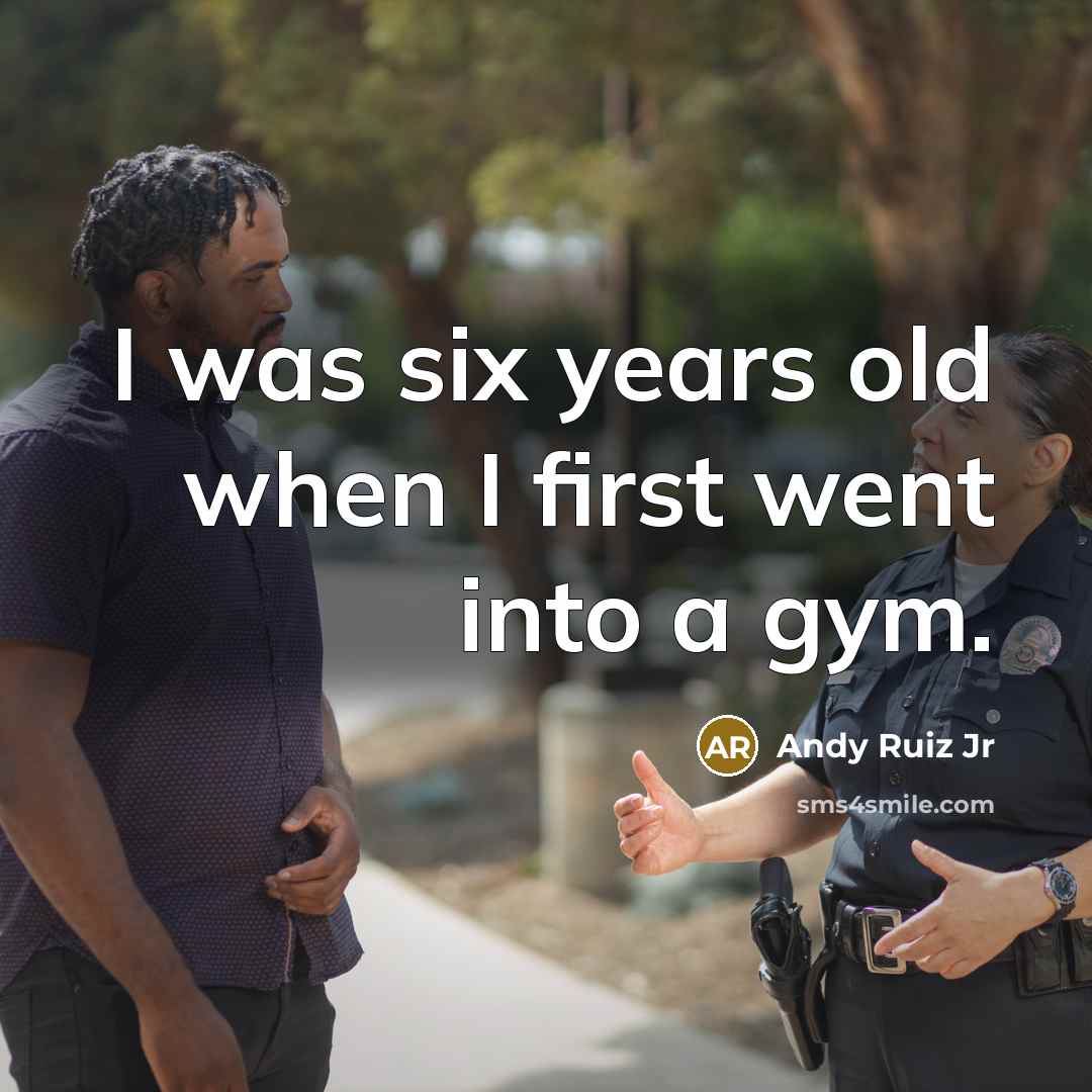 “I was six years old when I first went into…” quote by Andy Ruiz Jr