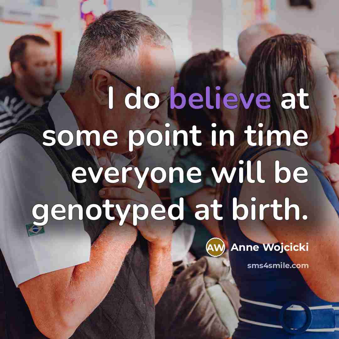“I do believe at some point in time everyone will…” quote by Anne Wojcicki