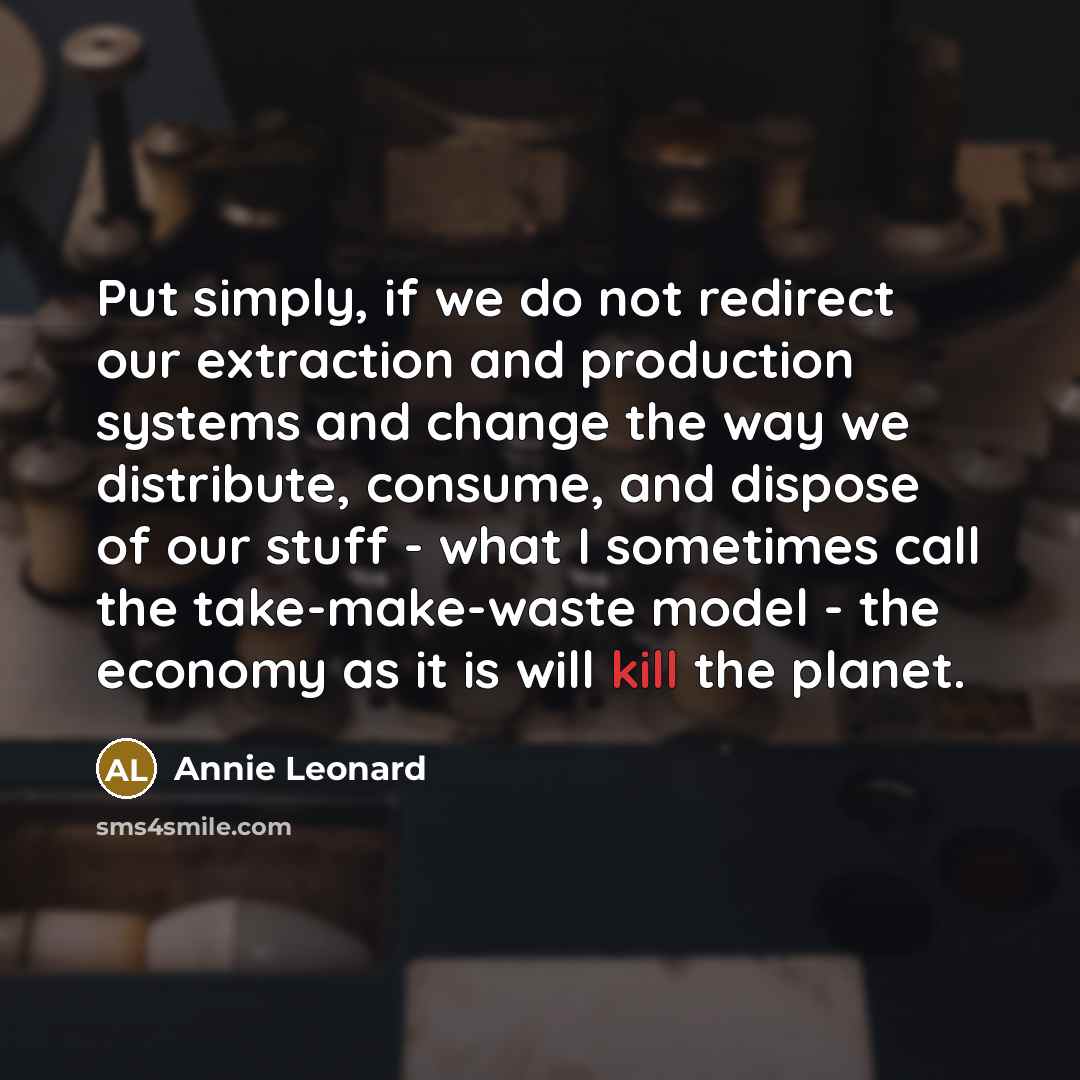 “Put simply, if we do not redirect our extraction and…” quote by Annie Leonard