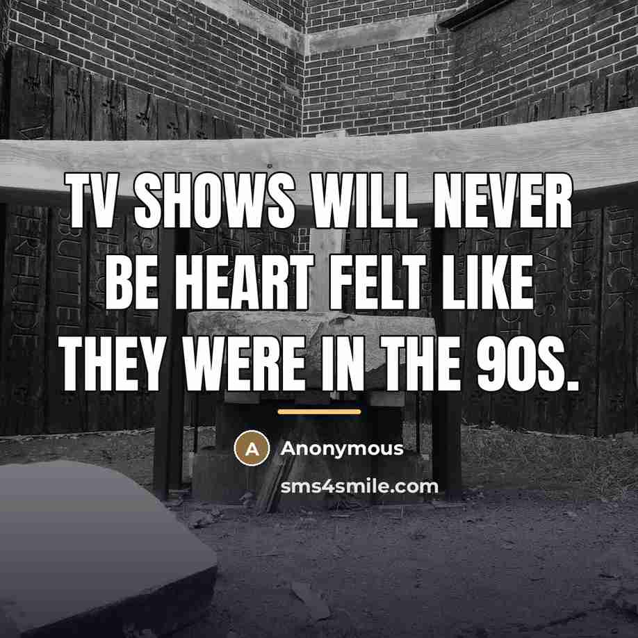 “TV shows will never be heart felt like they were…” quote by Anonymous