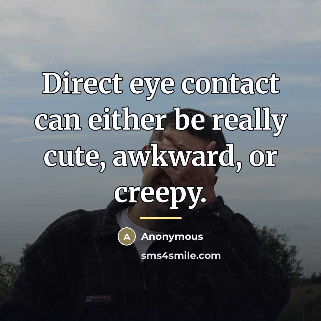 “Direct eye contact can either be really cute, awkward, or…” quote by Anonymous