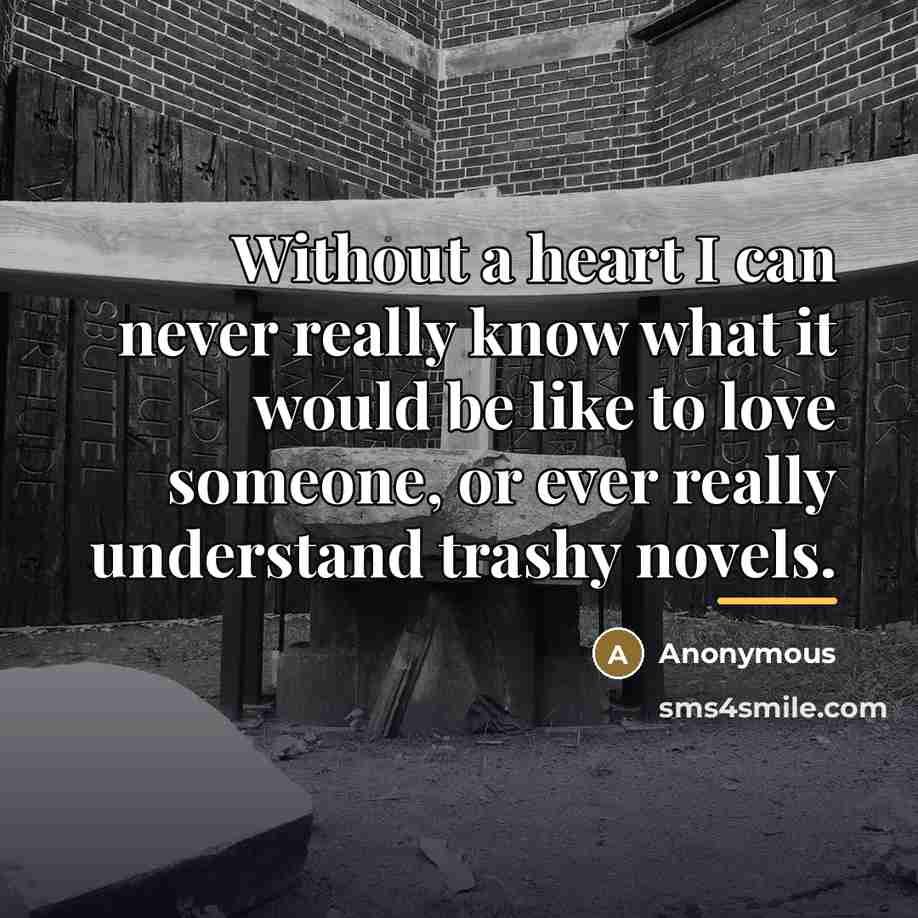 “Without a heart I can never really know what it…” quote by Anonymous