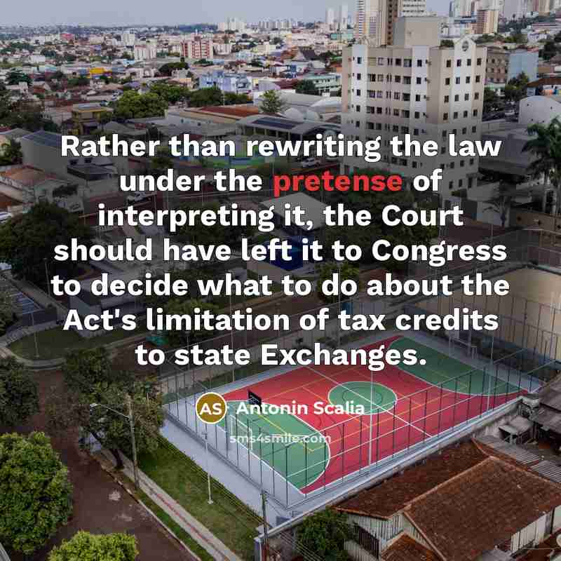 “Rather than rewriting the law under the pretense of interpreting…” quote by Antonin Scalia
