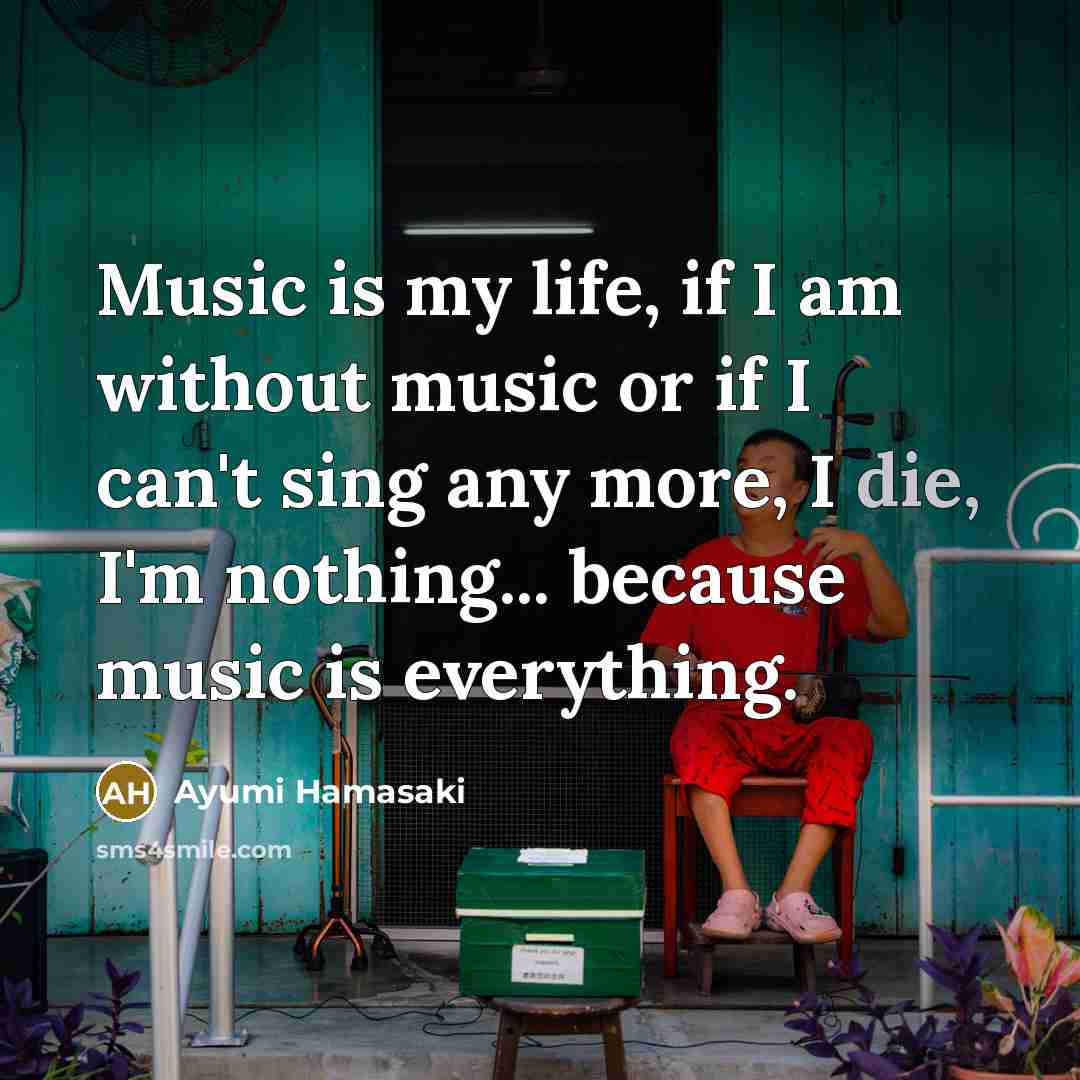 “Music is my life, if I am without music or…” quote by Ayumi Hamasaki