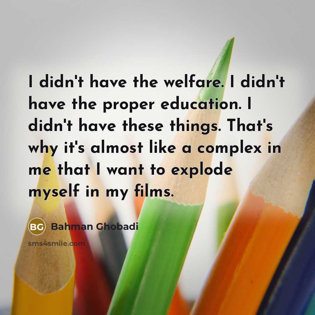 “I didn't have the welfare. I didn't have the proper…” quote by Bahman Ghobadi