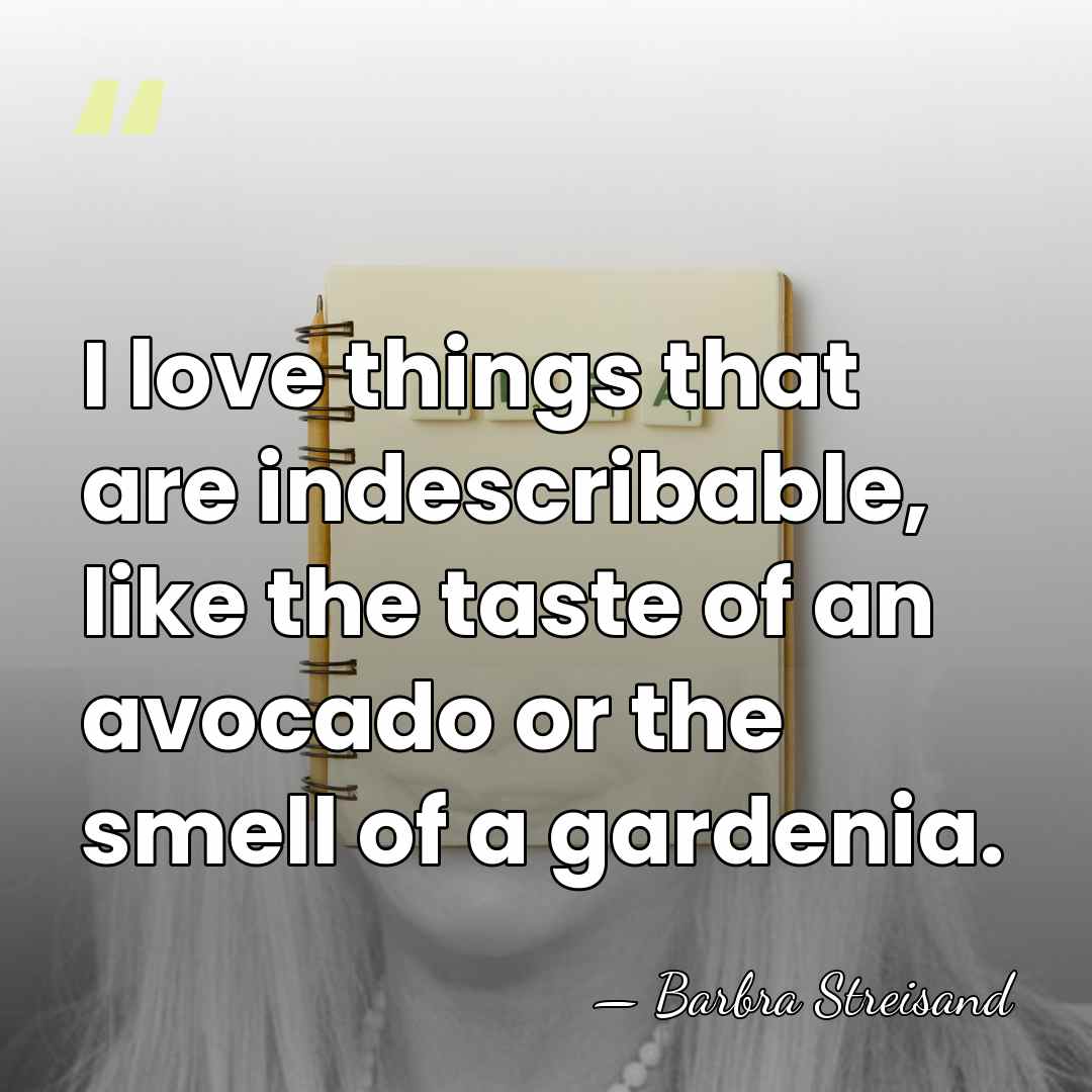 I love things that are indescribable, like the taste of an avocado&hellip; - Barbra Streisand
