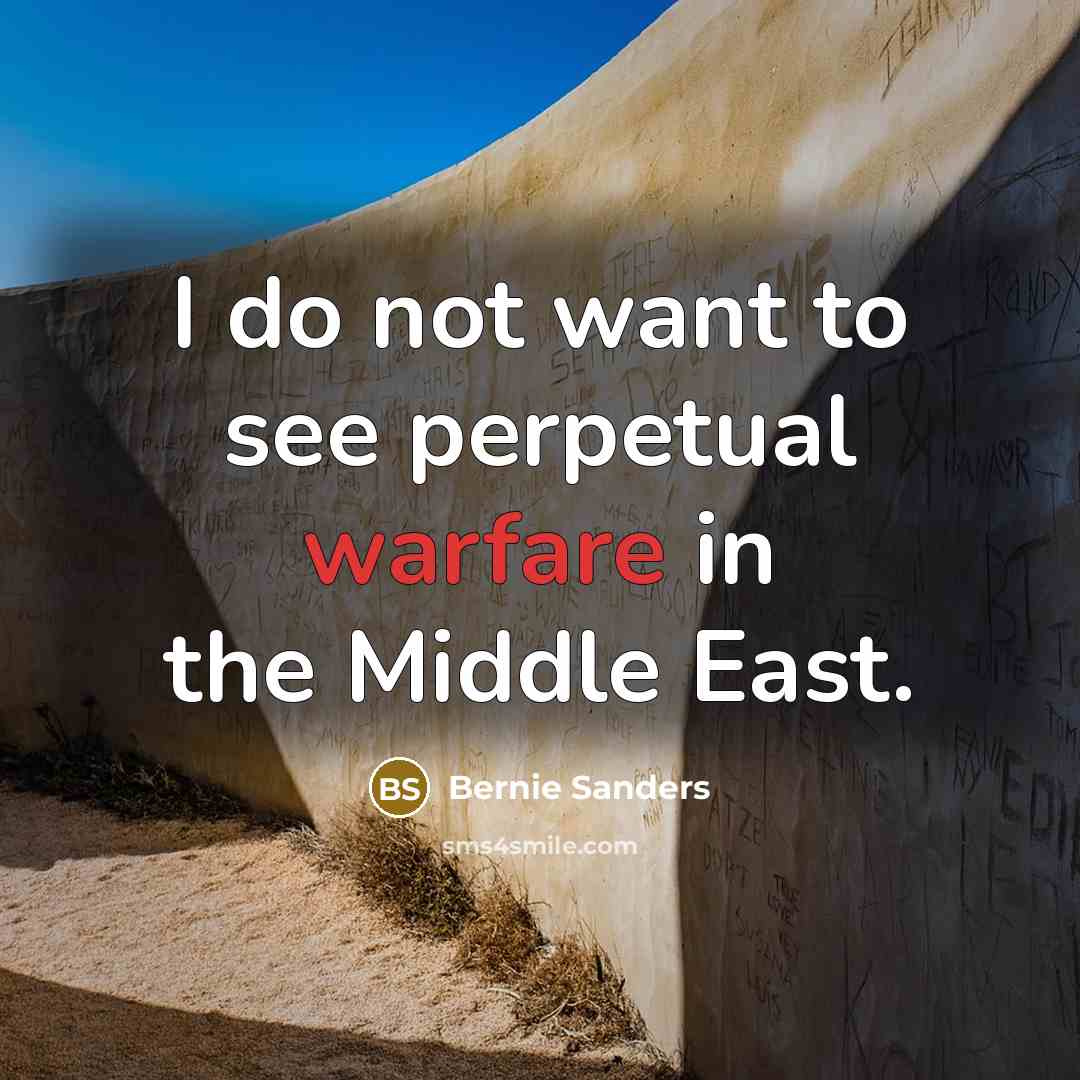 “I do not want to see perpetual warfare in the…” quote by Bernie Sanders