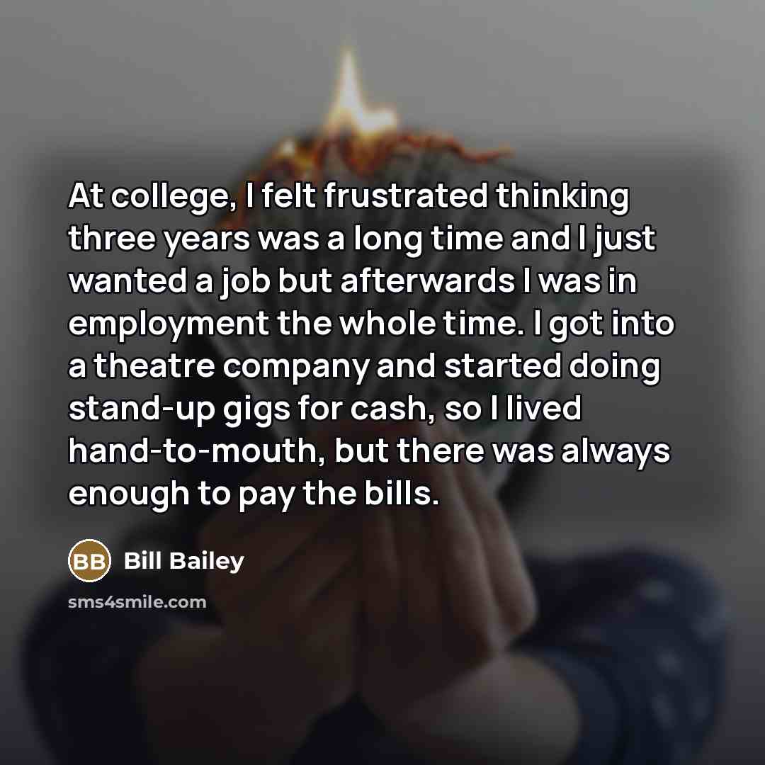 “At college, I felt frustrated thinking three years was a…” quote by Bill Bailey