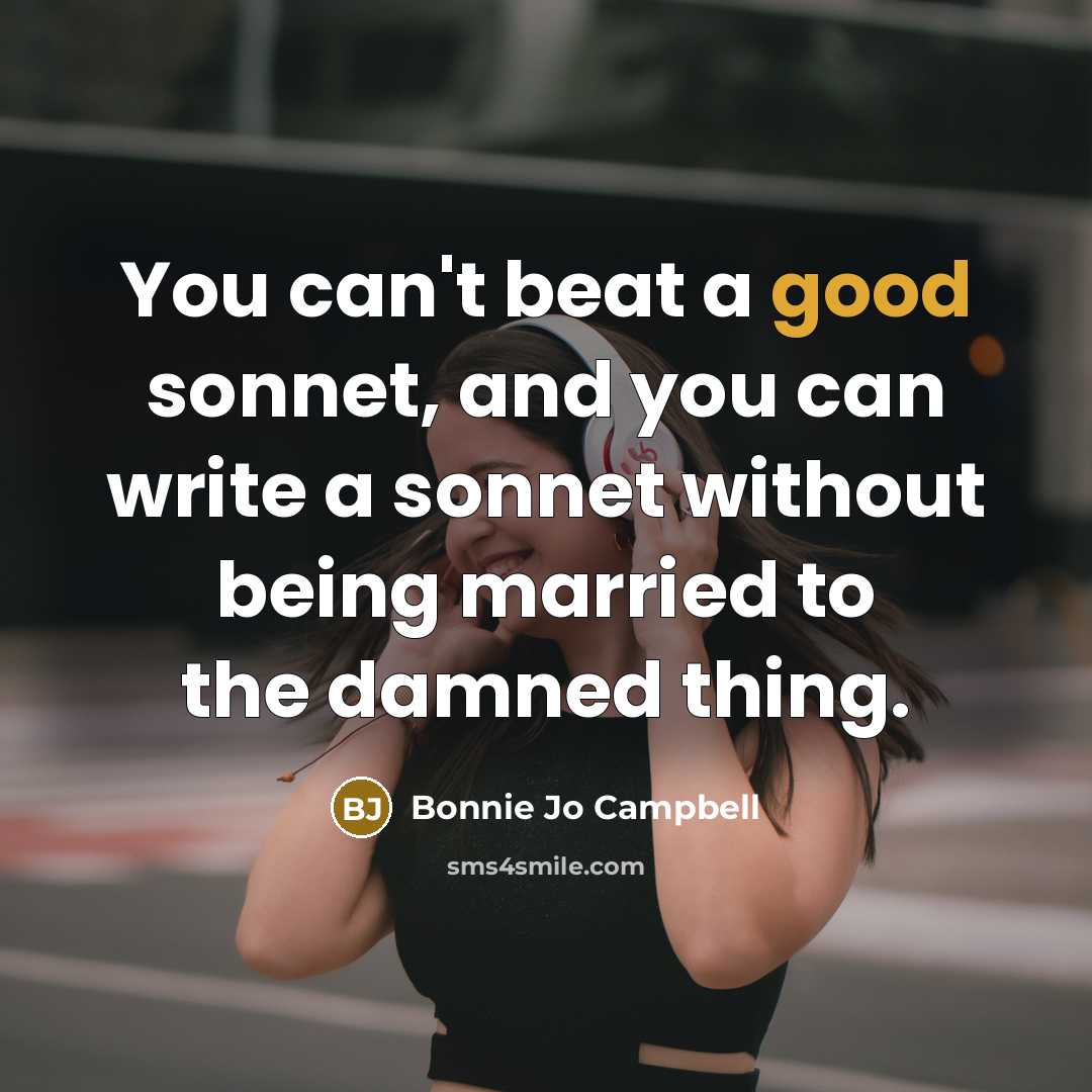 “You can't beat a good sonnet, and you can write…” quote by Bonnie Jo Campbell