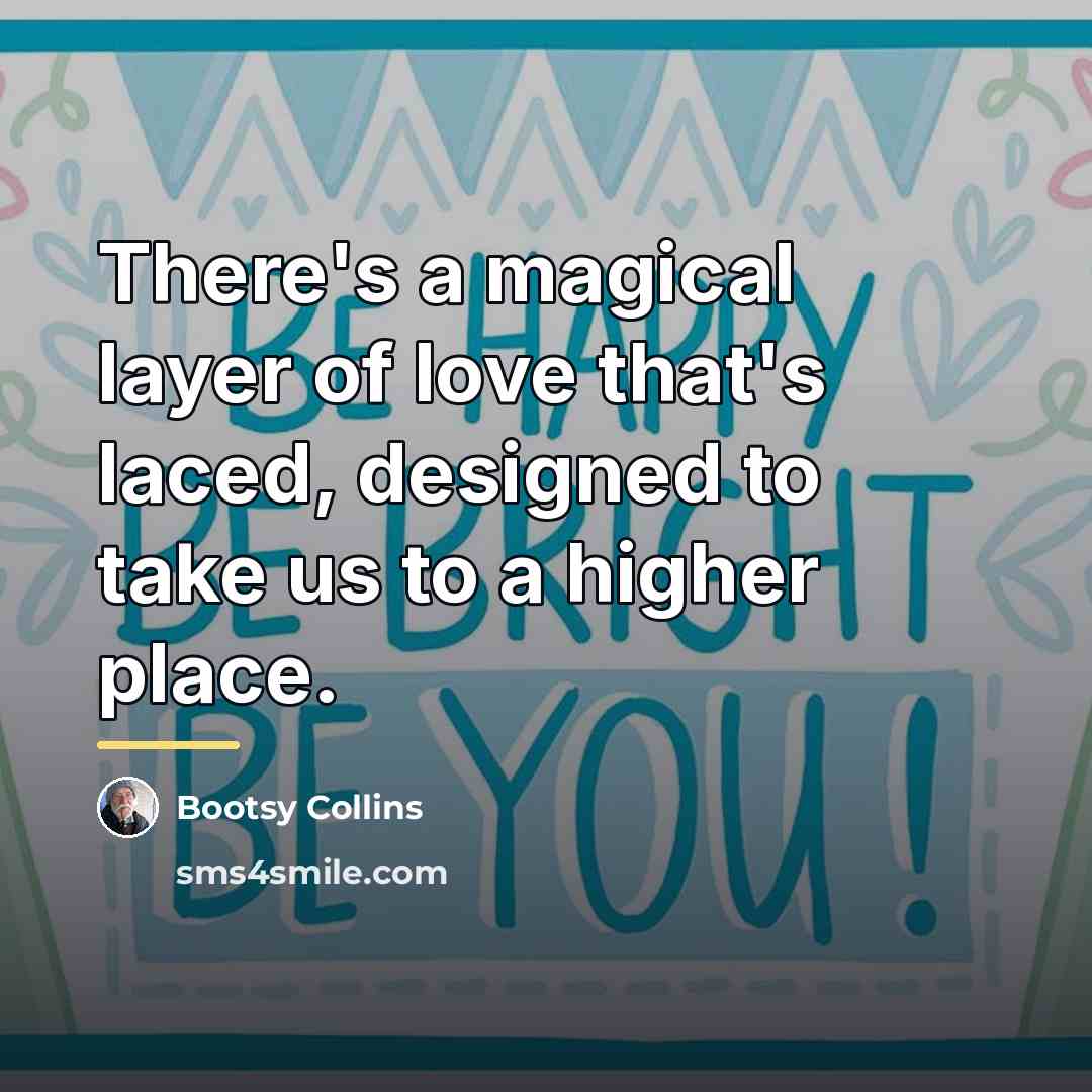 “There's a magical layer of love that's laced, designed to…” quote by Bootsy Collins