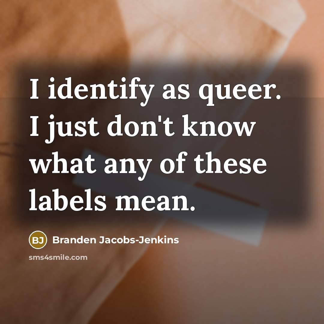 “I identify as queer. I just don't know what any…” quote by Branden Jacobs-Jenkins