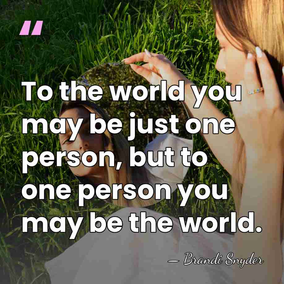 To the world you may be just one person, but to one&hellip; - Brandi Snyder