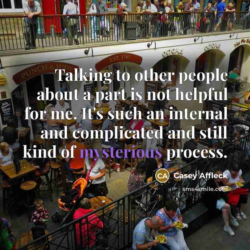 “Talking to other people about a part is not helpful…” quote by Casey Affleck