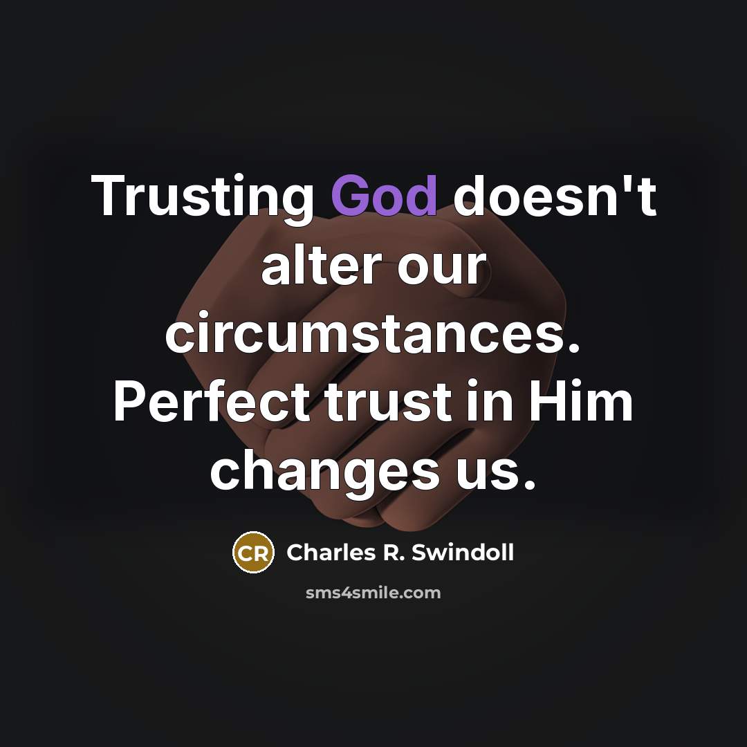 “Trusting God doesn't alter our circumstances. Perfect trust in Him…” quote by Charles R. Swindoll