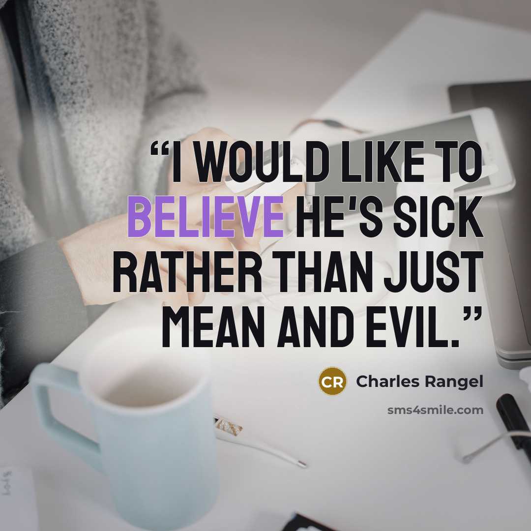 “I would like to believe he's sick rather than just mean and evil.” quote by Charles Rangel