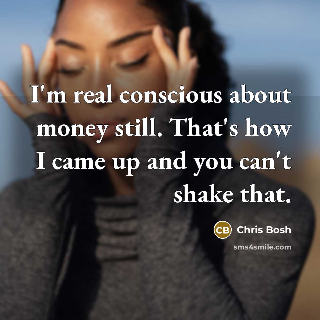 “I'm real conscious about money still. That's how I came…” quote by Chris Bosh