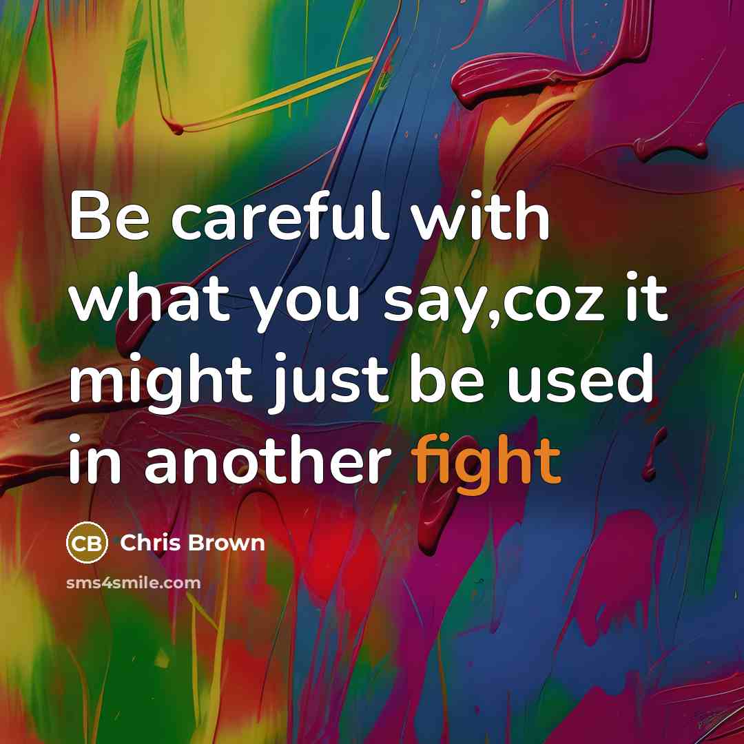 “Be careful with what you say,coz it might just be…” quote by Chris Brown