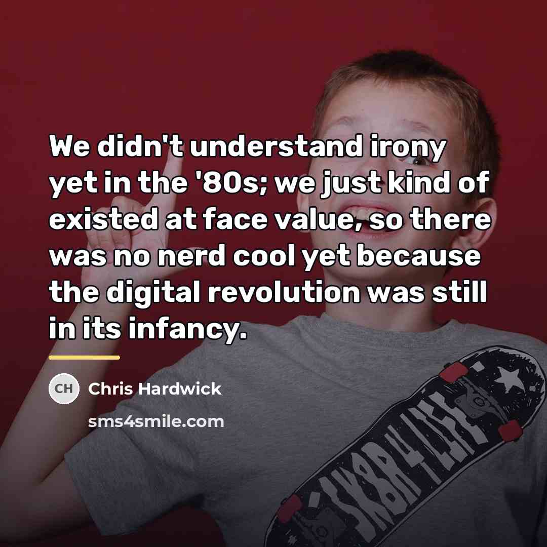“We didn't understand irony yet in the '80s; we just…” quote by Chris Hardwick