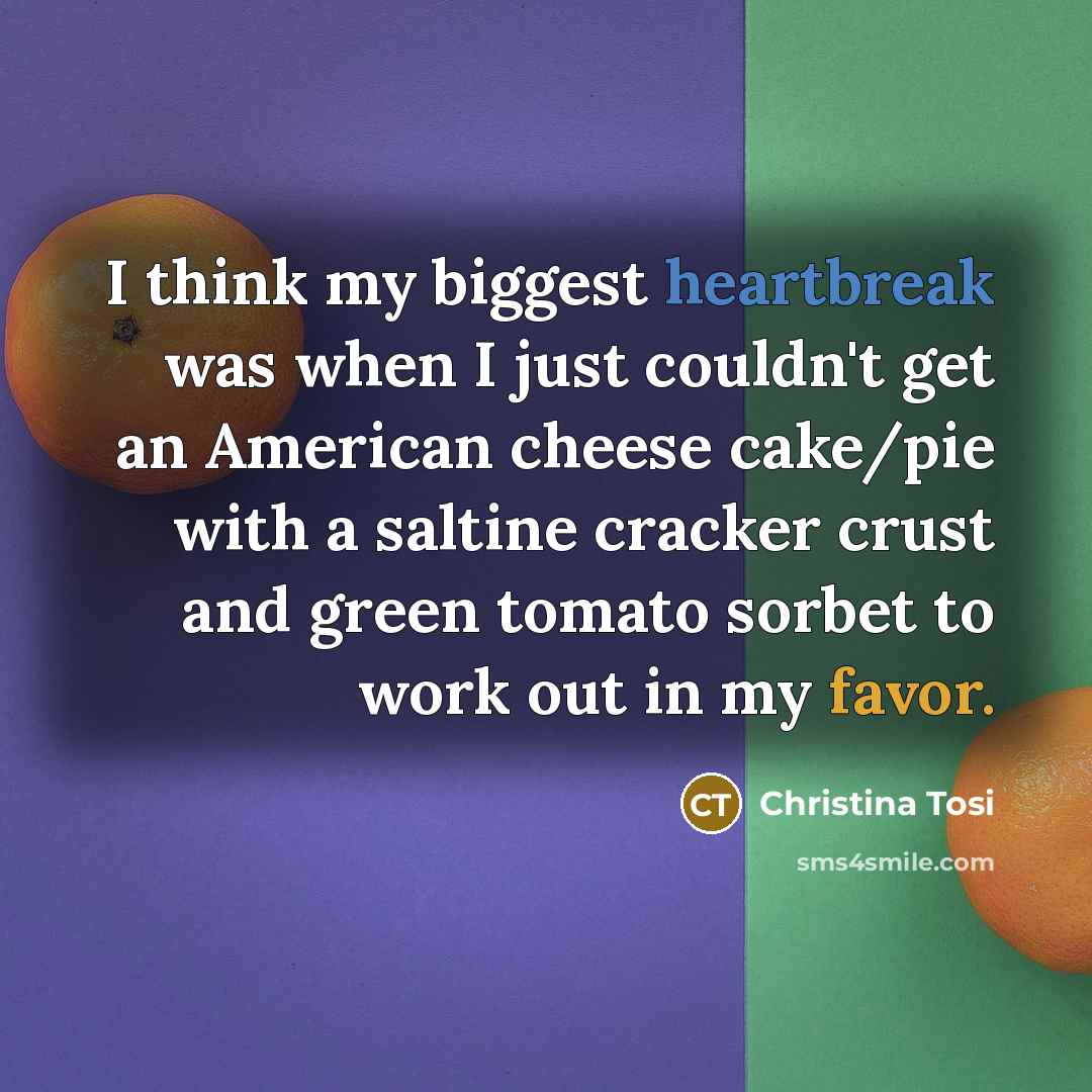 “I think my biggest heartbreak was when I just couldn't…” quote by Christina Tosi