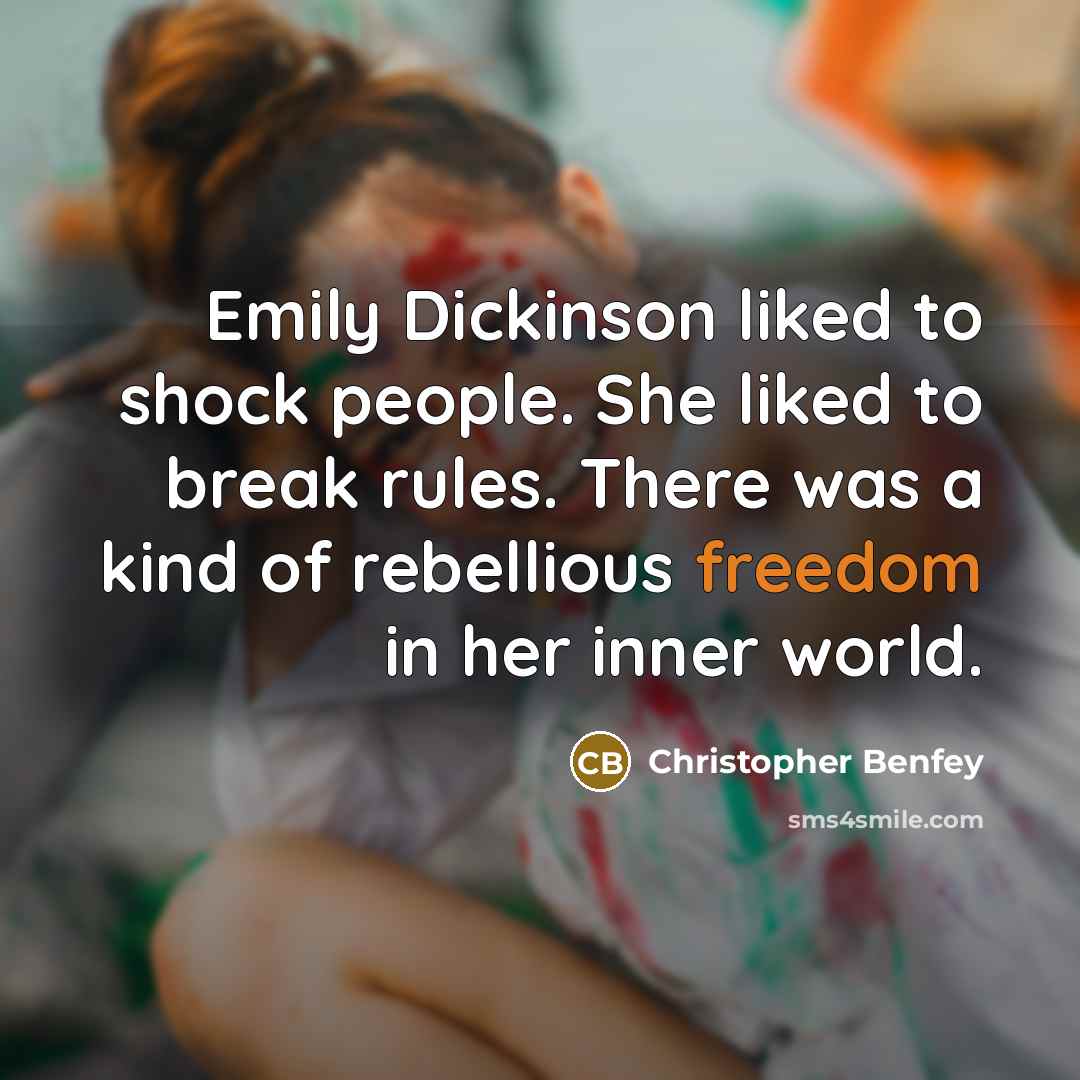 “Emily Dickinson liked to shock people. She liked to break…” quote by Christopher Benfey