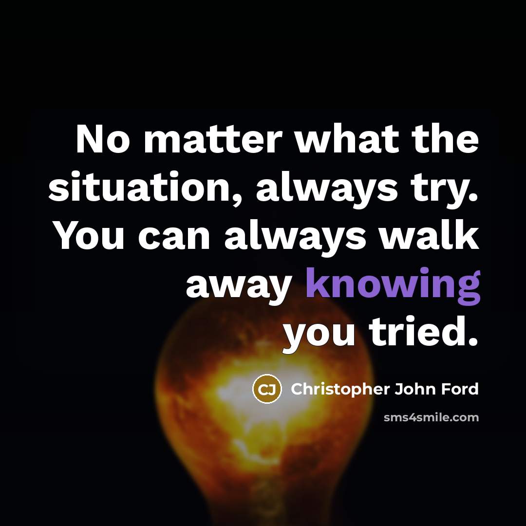 “No matter what the situation, always try. You can always…” quote by Christopher John Ford