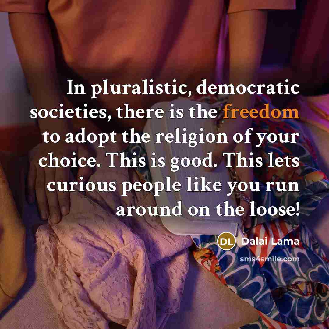 “In pluralistic, democratic societies, there is the freedom to adopt…” quote by Dalai Lama