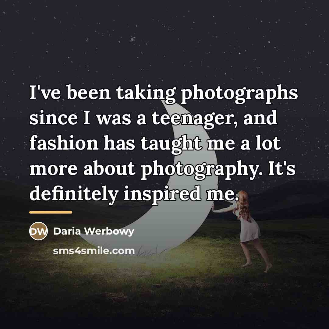 “I've been taking photographs since I was a teenager, and…” quote by Daria Werbowy