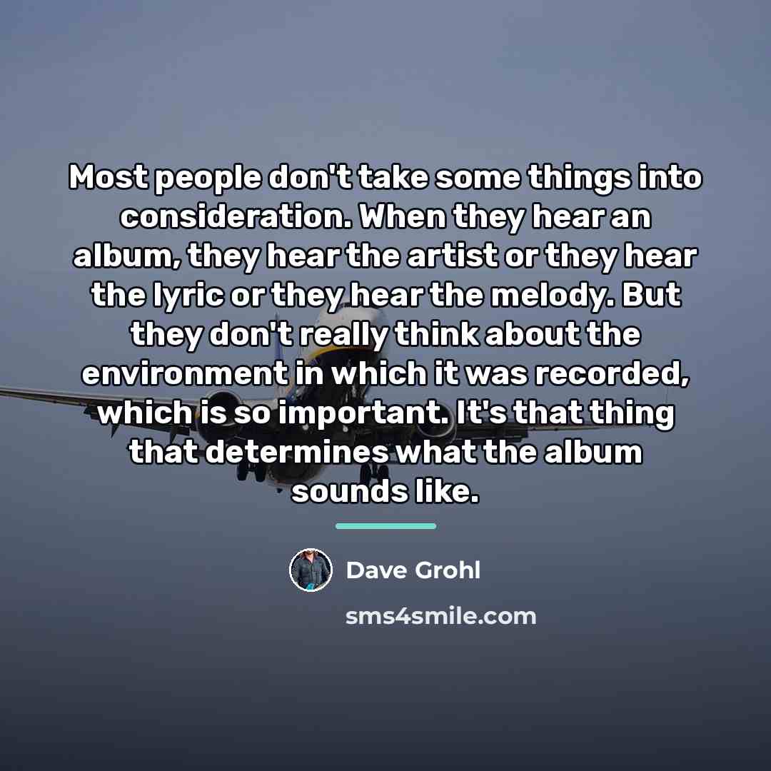 “Most people don't take some things into consideration. When they…” quote by Dave Grohl