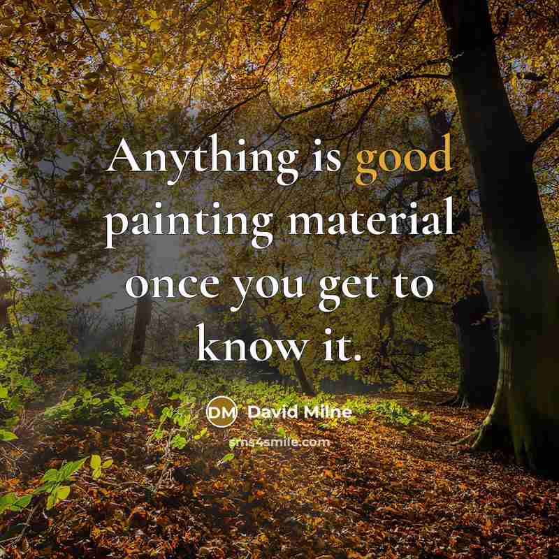 “Anything is good painting material once you get to know it.” quote by David Milne