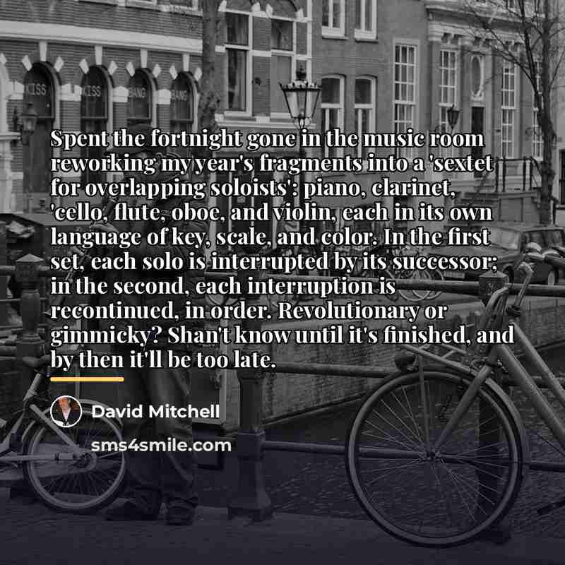 “Spent the fortnight gone in the music room reworking my…” quote by David Mitchell
