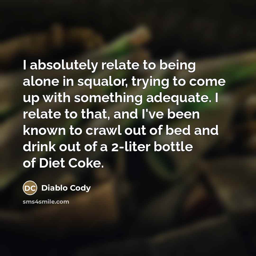 “I absolutely relate to being alone in squalor, trying to…” quote by Diablo Cody