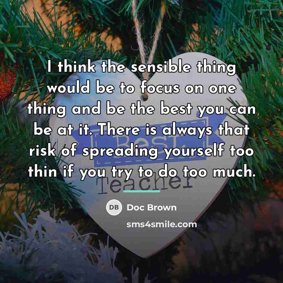 “I think the sensible thing would be to focus on…” quote by Doc Brown