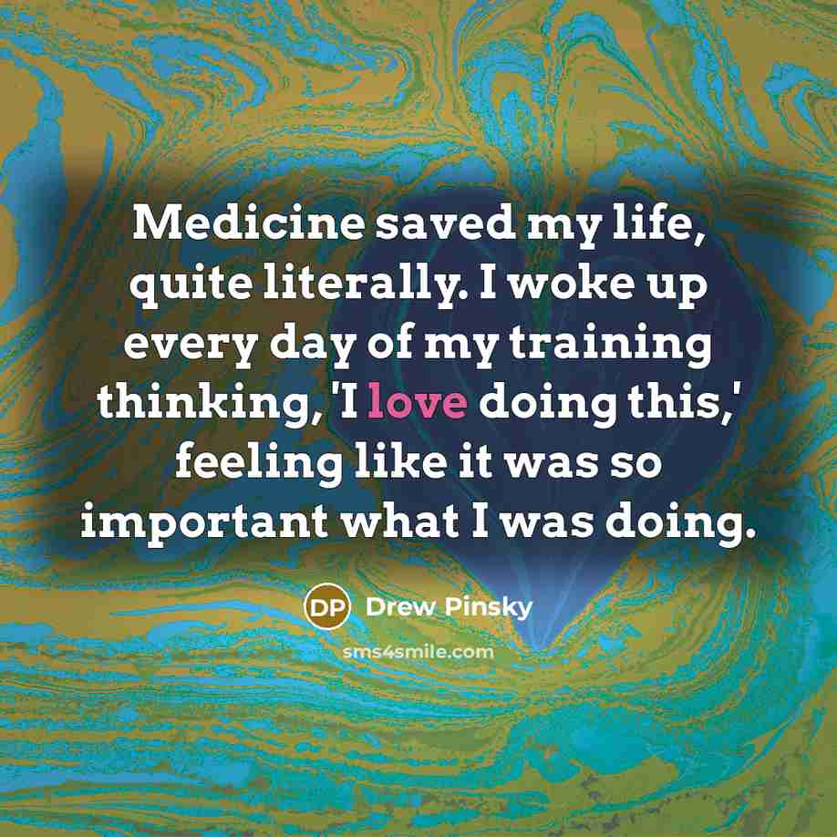 “Medicine saved my life, quite literally. I woke up every…” quote by Drew Pinsky