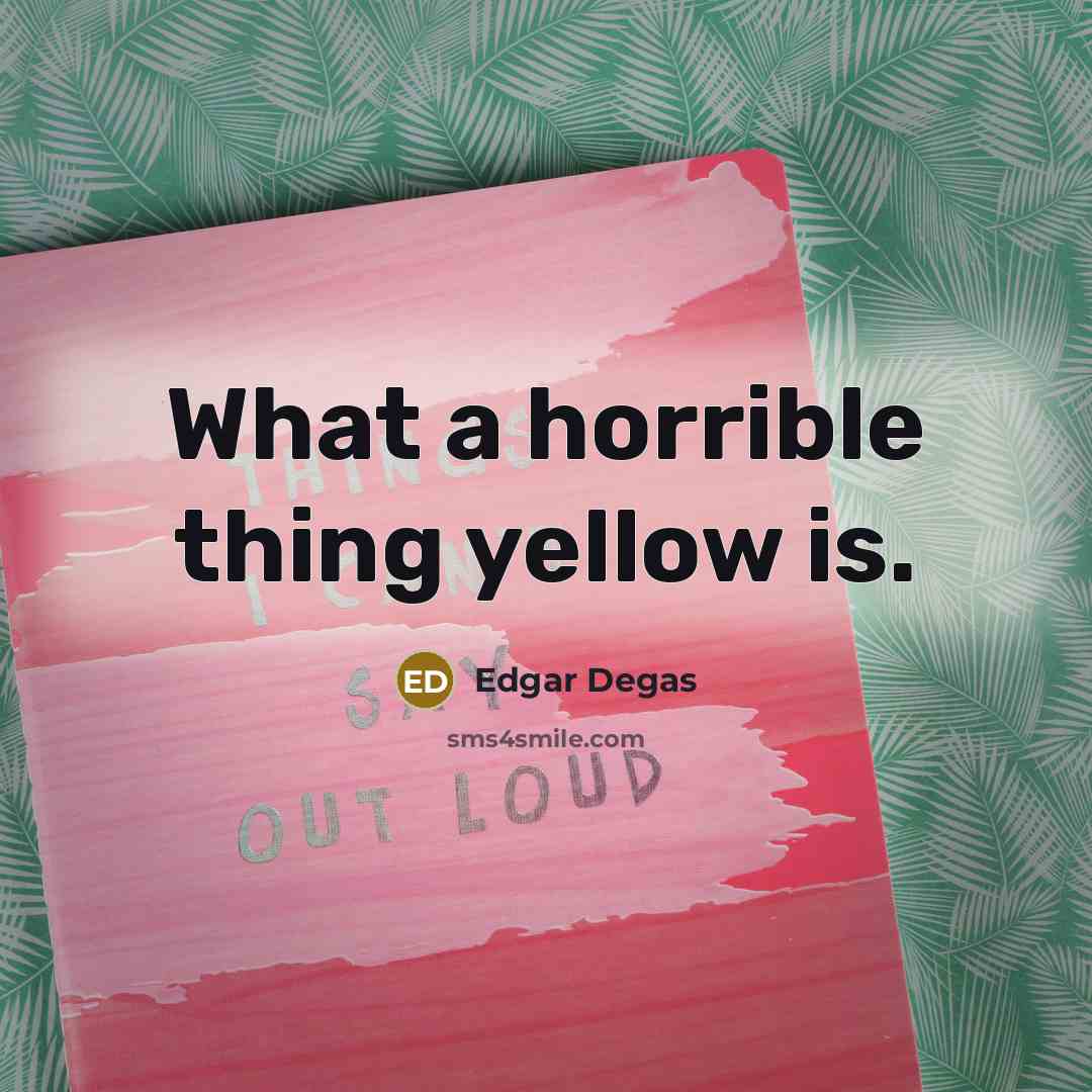 “What a horrible thing yellow is.…” quote by Edgar Degas