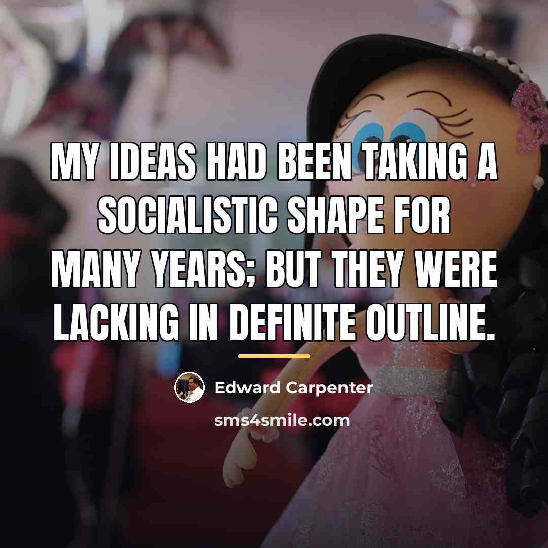 “My ideas had been taking a socialistic shape for many…” quote by Edward Carpenter
