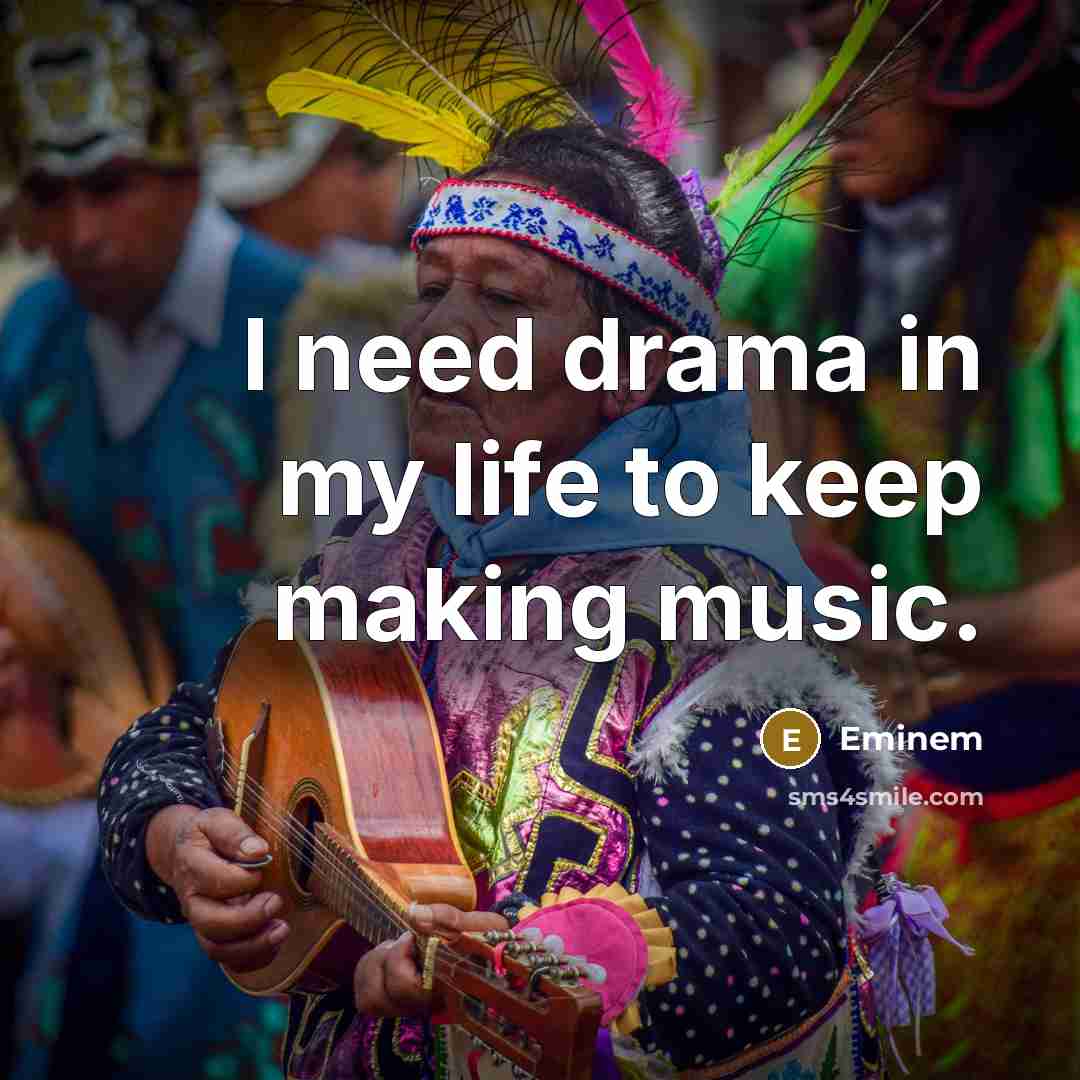 “I need drama in my life to keep making music.…” quote by Eminem