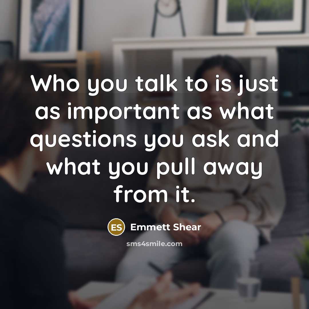 “Who you talk to is just as important as what…” quote by Emmett Shear