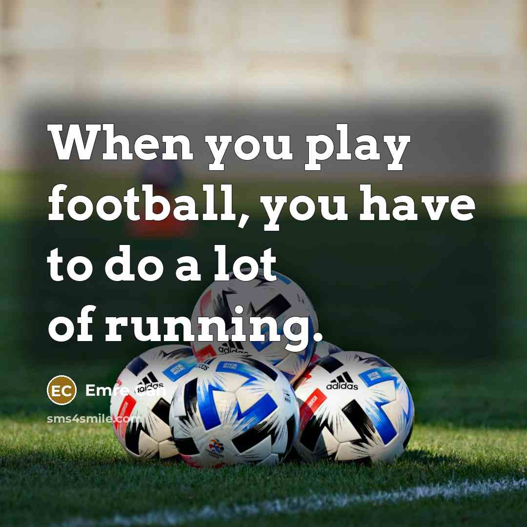 “When you play football, you have to do a lot…” quote by Emre Can