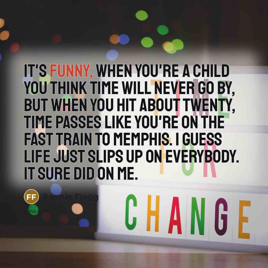 “It's funny, when you're a child you think time will…” quote by Fannie Flagg