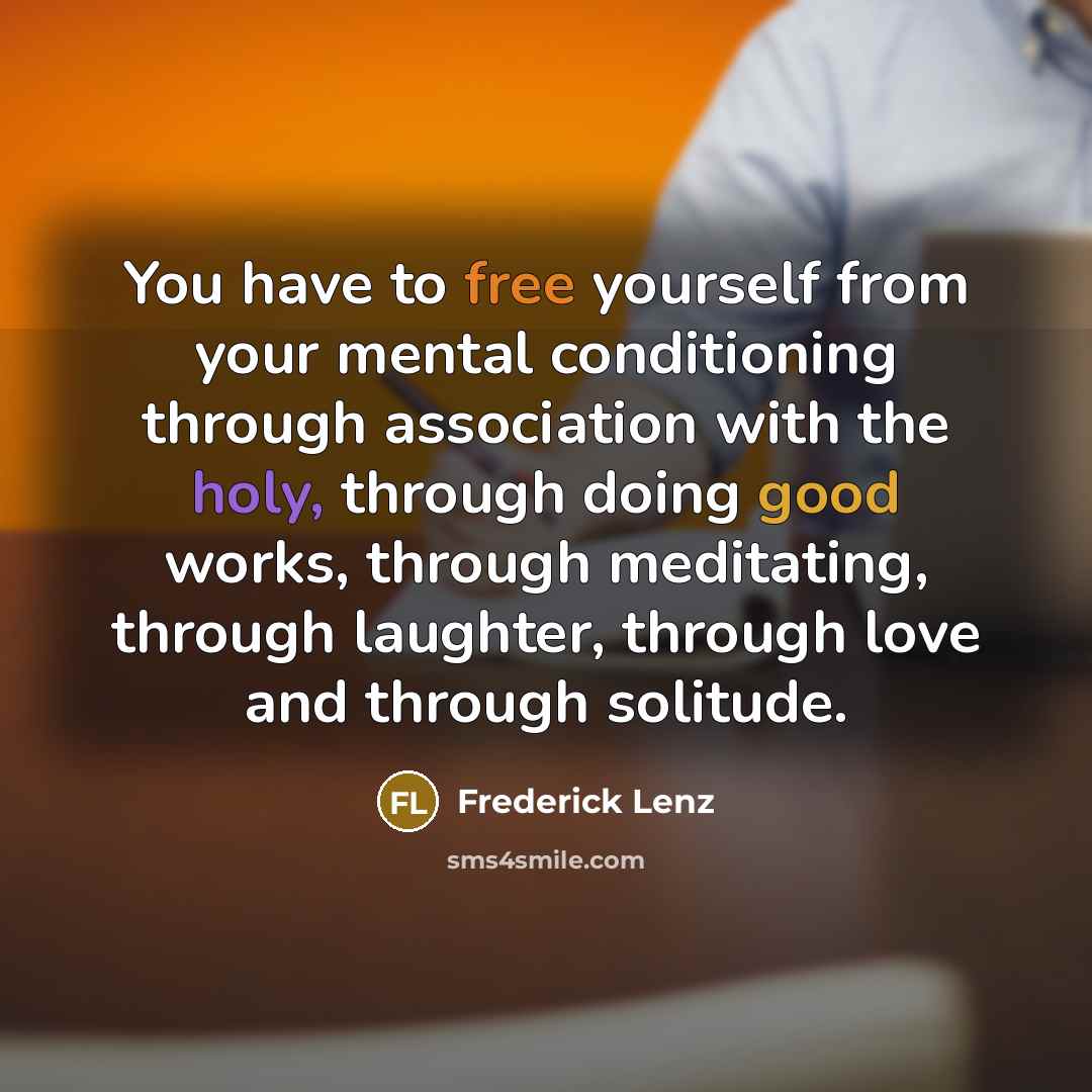 “You have to free yourself from your mental conditioning through…” quote by Frederick Lenz