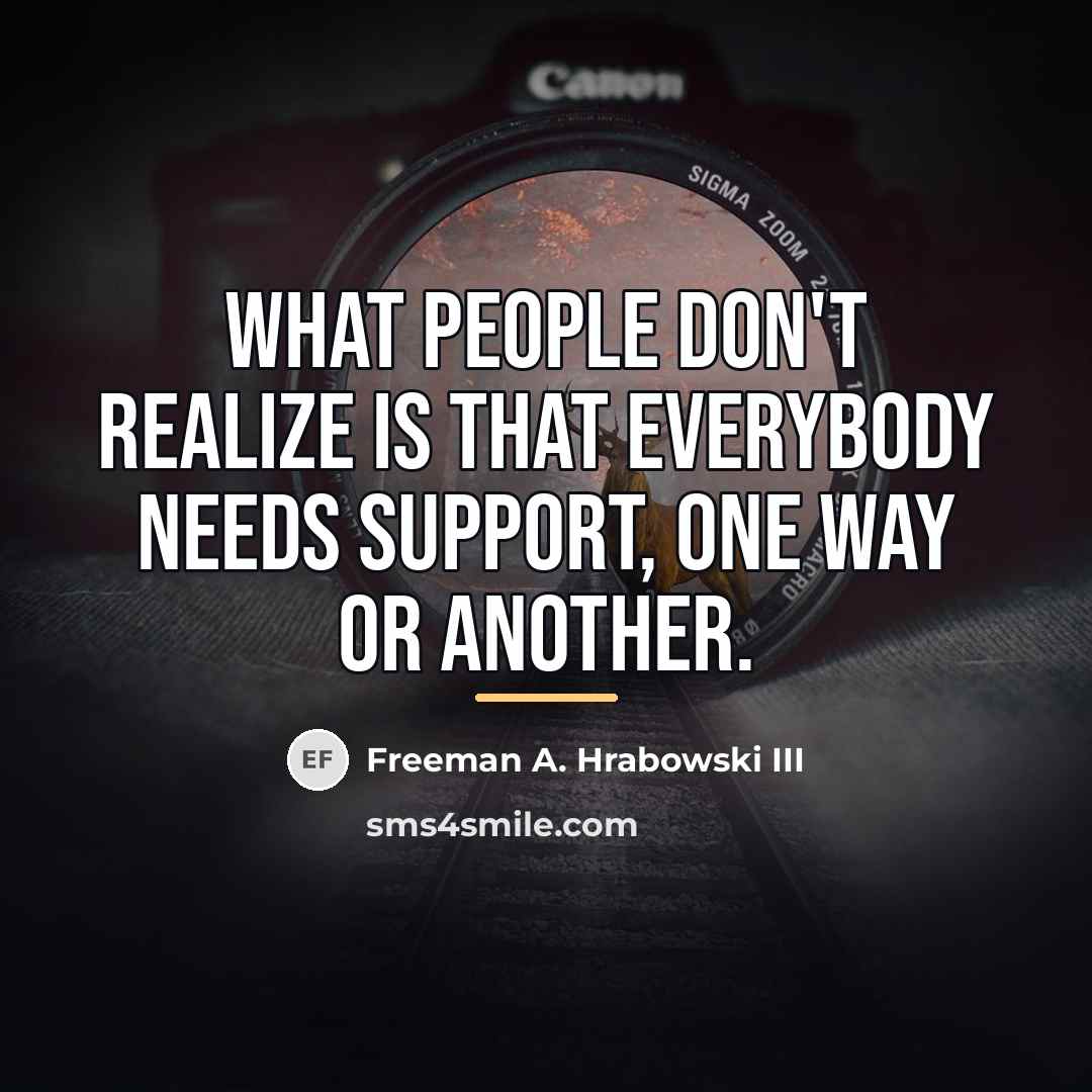 “What people don't realize is that everybody needs support, one…” quote by Freeman A. Hrabowski III