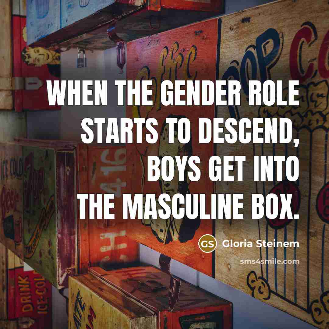 “When the gender role starts to descend, boys get into…” quote by Gloria Steinem