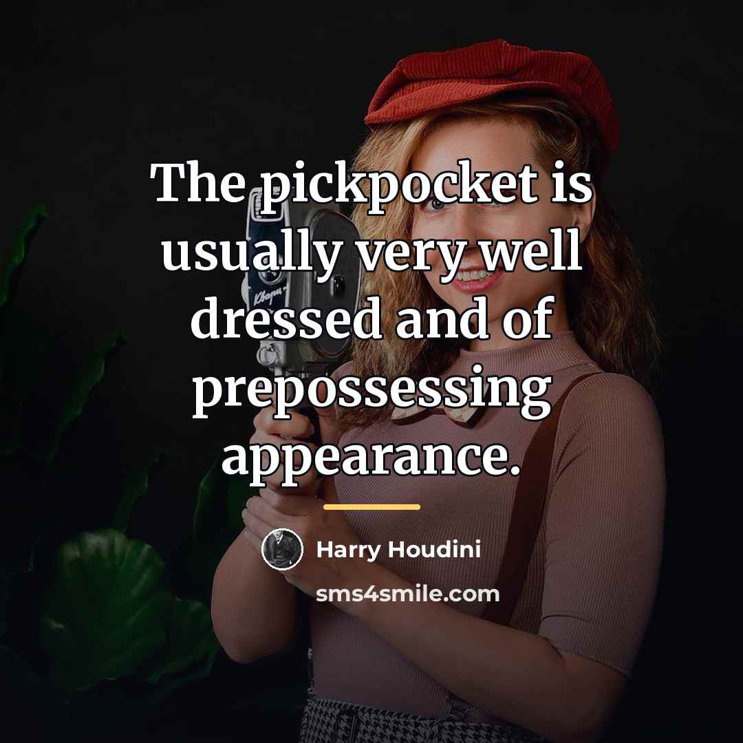 “The pickpocket is usually very well dressed and of prepossessing…” quote by Harry Houdini