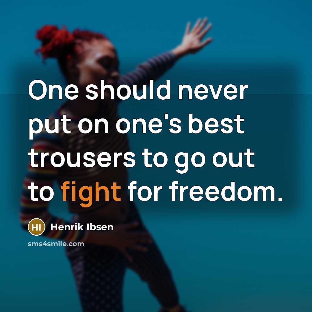 “One should never put on one's best trousers to go…” quote by Henrik Ibsen