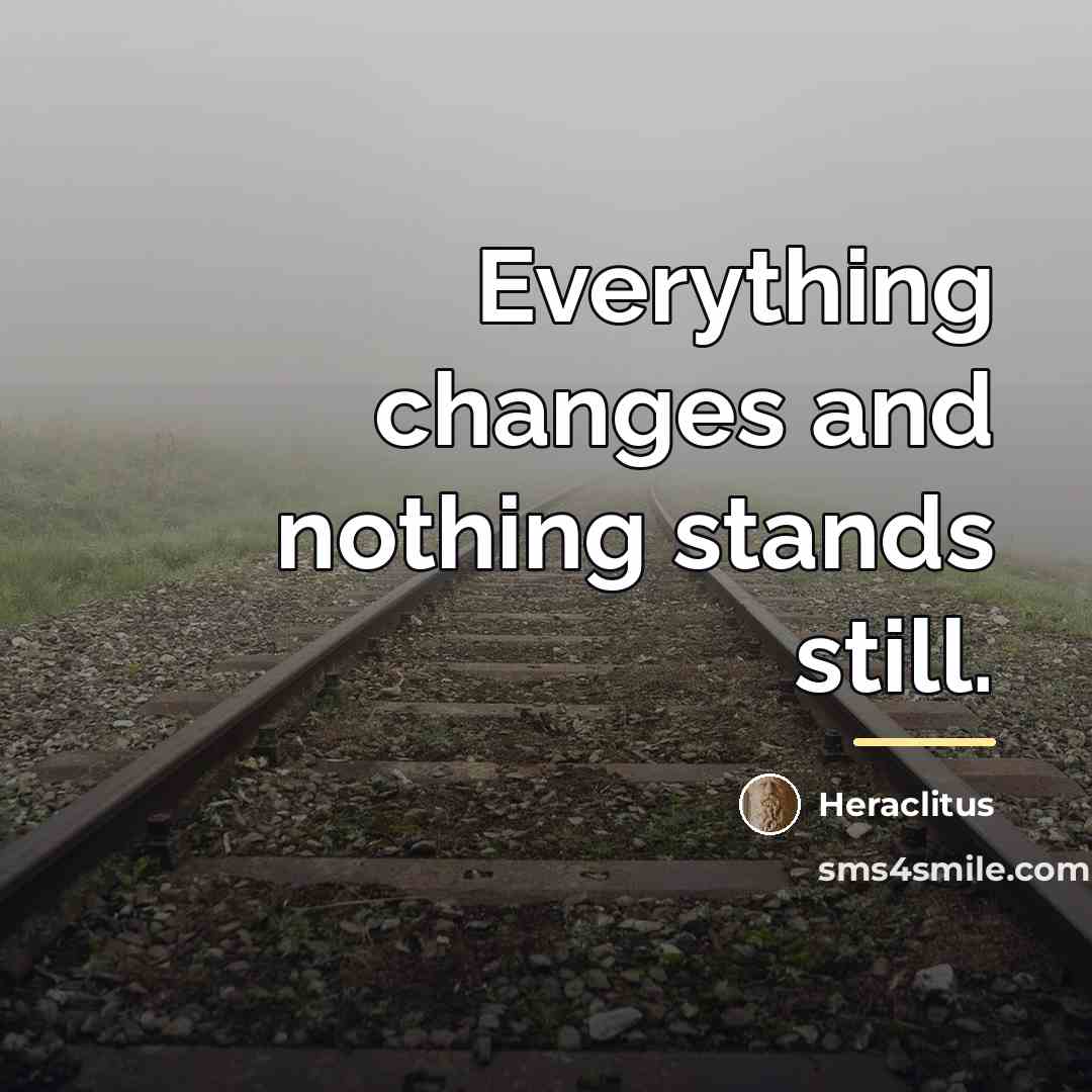 “Everything changes and nothing stands still.…” quote by Heraclitus